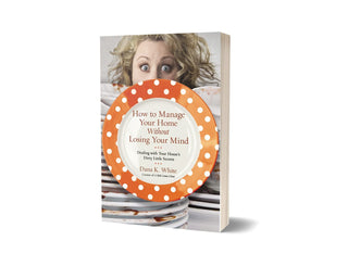 A Time Management Tool Everyone Needs: The Dirty Secrets on How to Manage Your Home without Losing Your Mind - KickAssAndHaveALife