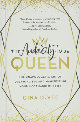 The Audacity to Be Queen: the Unapologetic Art of Dreaming Big and Manifesting Your Most Fabulous Life - KickAssAndHaveALife