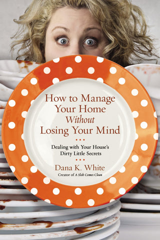 A Time Management Tool Everyone Needs: The Dirty Secrets on How to Manage Your Home without Losing Your Mind - KickAssAndHaveALife
