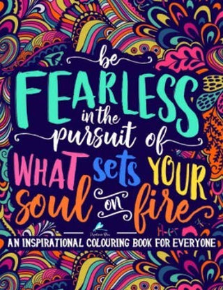 An Inspirational Colouring Book for Everyone: Be Fearless in the Pursuit of What Sets Your Soul on Fire - KickAssAndHaveALife