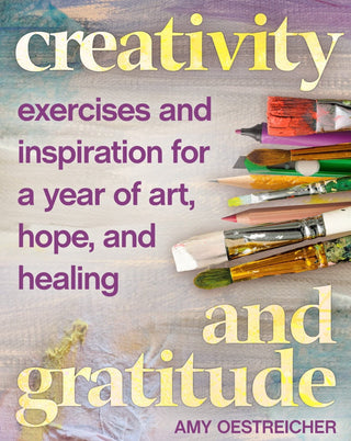 Creativity and Gratitude: Exercises and Inspiration for a Year of Art, Hope, and Healing - KickAssAndHaveALife