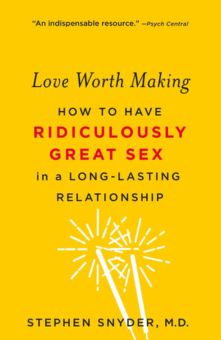 Love Worth Making: How to Have Ridiculously Great Sex in a Long-Lasting Relationship - KickAssAndHaveALife