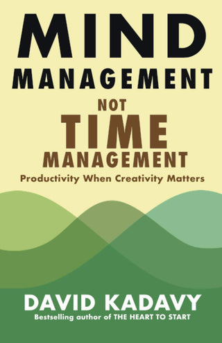 Mind Management, Not Time Management: Productivity When Creativity Matters (Getting Art Done) - KickAssAndHaveALife