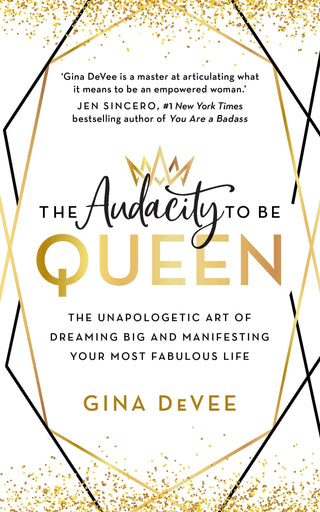 The Audacity to Be Queen: the Unapologetic Art of Dreaming Big and Manifesting Your Most Fabulous Life - KickAssAndHaveALife