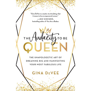 The Audacity to Be Queen: the Unapologetic Art of Dreaming Big and Manifesting Your Most Fabulous Life - KickAssAndHaveALife