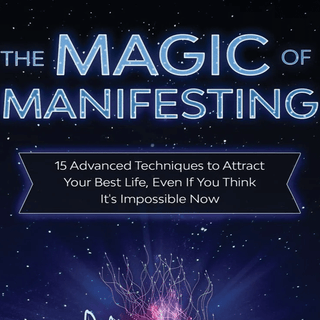 The Magic of Manifesting: 15 Advanced Techniques to Attract Your Best Life - KickAssAndHaveALife