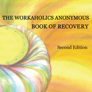 The Workaholics Anonymous Book of Recovery: Second Edition - KickAssAndHaveALife
